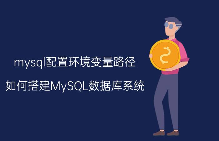 mysql配置环境变量路径 如何搭建MySQL数据库系统？